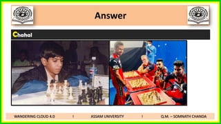 Answer
Chahal
WANDERING CLOUD 4.0 I ASSAM UNIVERSITY I Q.M. – SOMNATH CHANDA
 