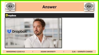Answer
Dropbox
WANDERING CLOUD 4.0 I ASSAM UNIVERSITY I Q.M. – SOMNATH CHANDA
 