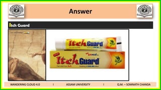 Answer
Itch Guard
WANDERING CLOUD 4.0 I ASSAM UNIVERSITY I Q.M. – SOMNATH CHANDA
 