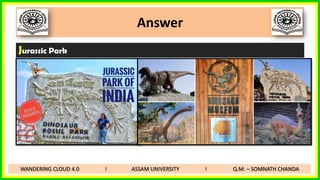Answer
Jurassic Park
WANDERING CLOUD 4.0 I ASSAM UNIVERSITY I Q.M. – SOMNATH CHANDA
 