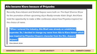 Alia became Kiara because of Priyanka
WANDERING CLOUD 4.0 I ASSAM UNIVERSITY I Q.M. – SOMNATH CHANDA
 