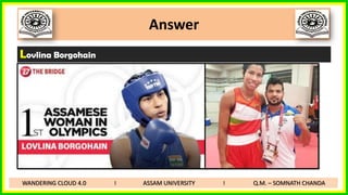 Answer
Lovlina Borgohain
WANDERING CLOUD 4.0 I ASSAM UNIVERSITY I Q.M. – SOMNATH CHANDA
 