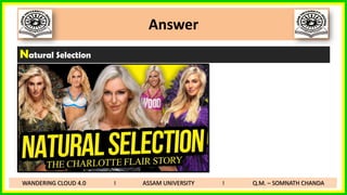 Answer
Natural Selection
WANDERING CLOUD 4.0 I ASSAM UNIVERSITY I Q.M. – SOMNATH CHANDA
 