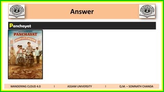 Answer
Panchayat
WANDERING CLOUD 4.0 I ASSAM UNIVERSITY I Q.M. – SOMNATH CHANDA
 