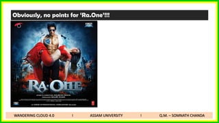 Obviously, no points for ‘Ra.One’!!!
WANDERING CLOUD 4.0 I ASSAM UNIVERSITY I Q.M. – SOMNATH CHANDA
 