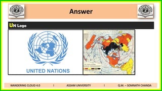 Answer
UN Logo
WANDERING CLOUD 4.0 I ASSAM UNIVERSITY I Q.M. – SOMNATH CHANDA
 