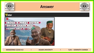 Answer
Voter
WANDERING CLOUD 4.0 I ASSAM UNIVERSITY I Q.M. – SOMNATH CHANDA
 