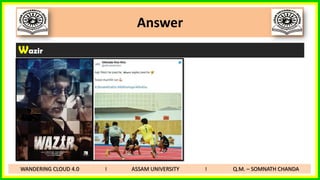 Answer
Wazir
WANDERING CLOUD 4.0 I ASSAM UNIVERSITY I Q.M. – SOMNATH CHANDA
 