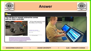 Answer
Xbox
WANDERING CLOUD 4.0 I ASSAM UNIVERSITY I Q.M. – SOMNATH CHANDA
 
