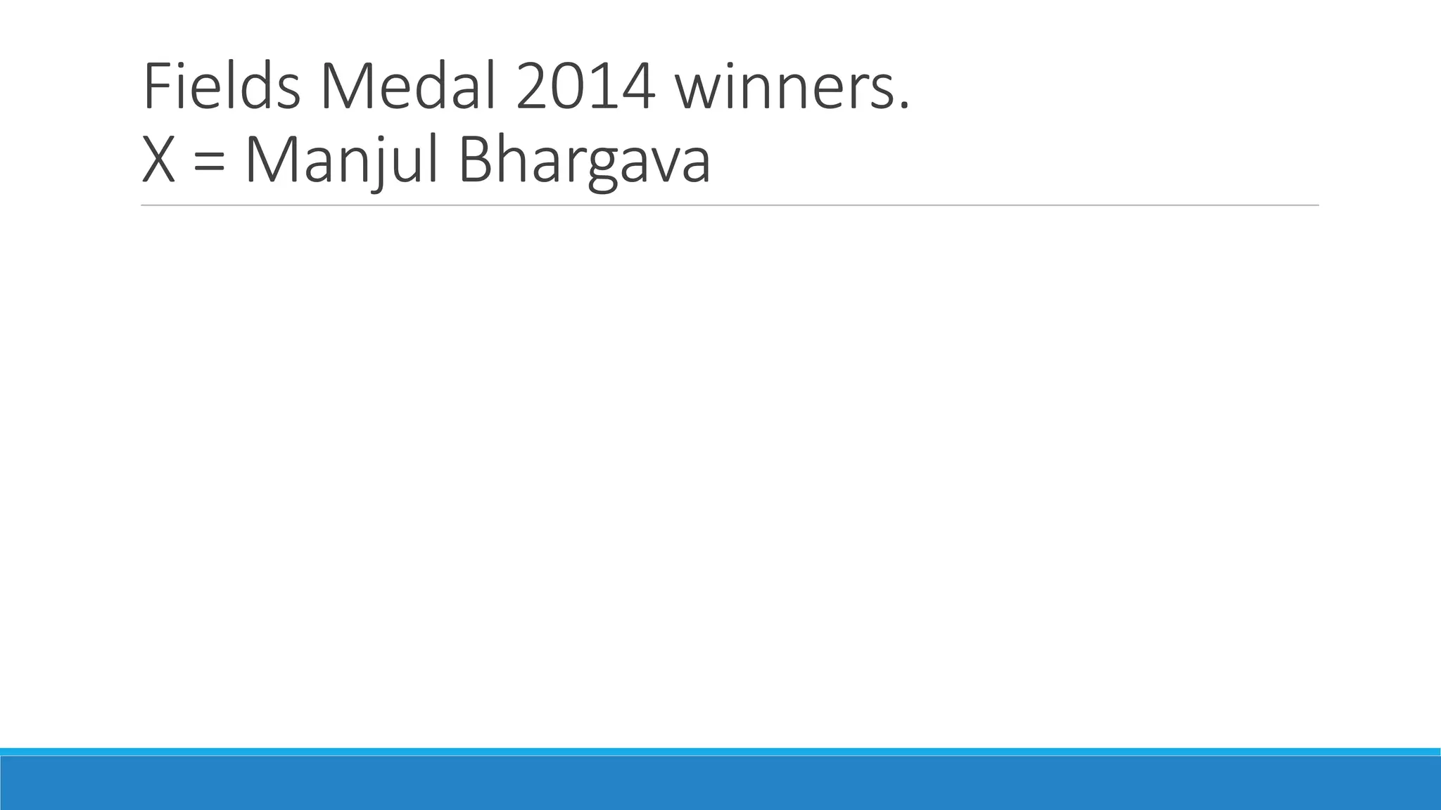 Fields Medal 2014 winners.
X = Manjul Bhargava
 
