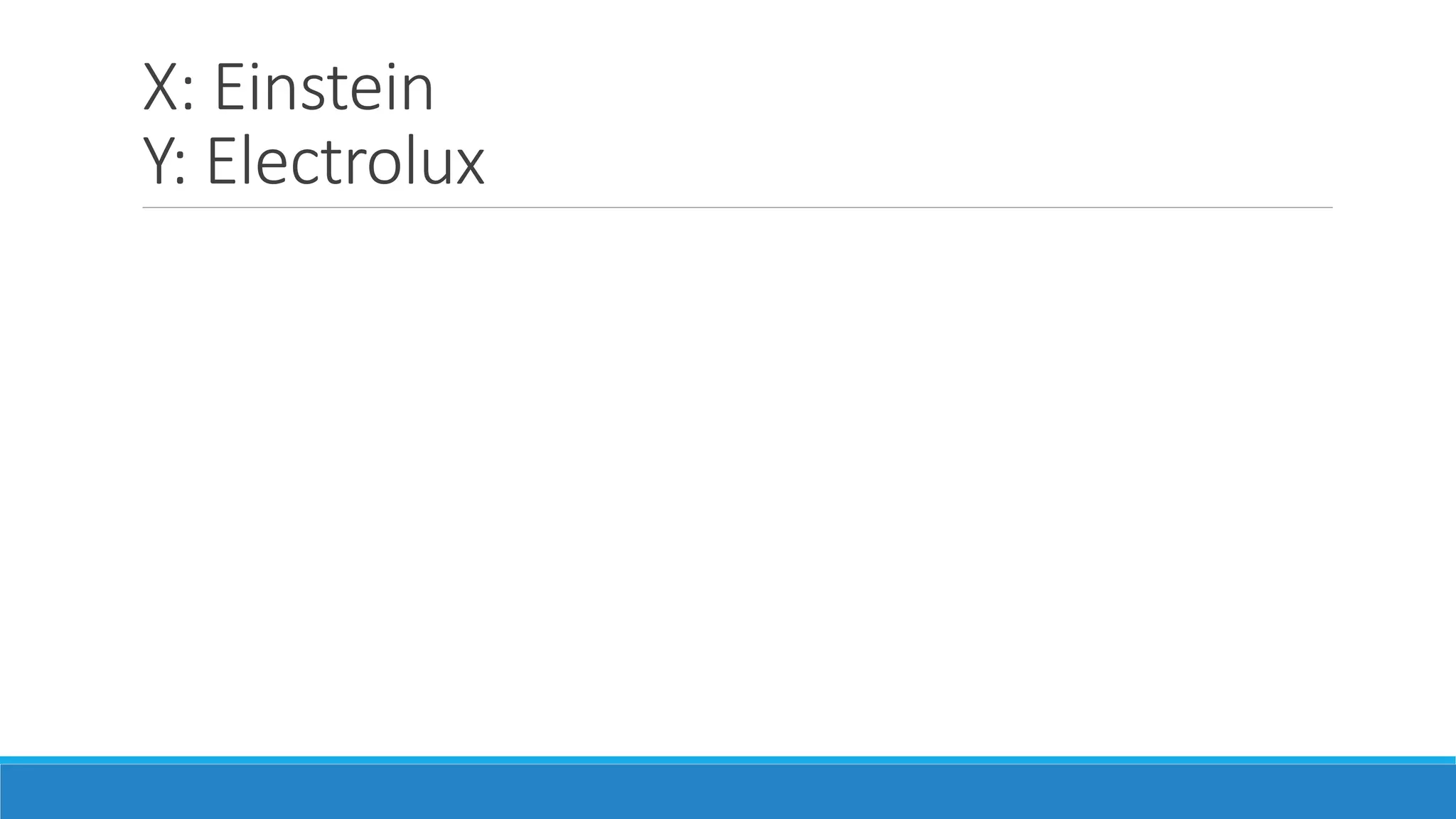 X: Einstein
Y: Electrolux
 