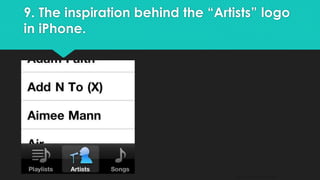 9. The inspiration behind the “Artists” logo 
in iPhone. 
QM - Devesh Pandey 
 