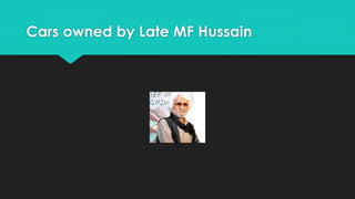 Cars owned by Late MF Hussain 
 
