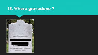 15. Whose gravestone ? 
 