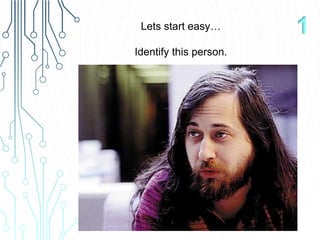 Lets start easy…
Identify this person.
1
 