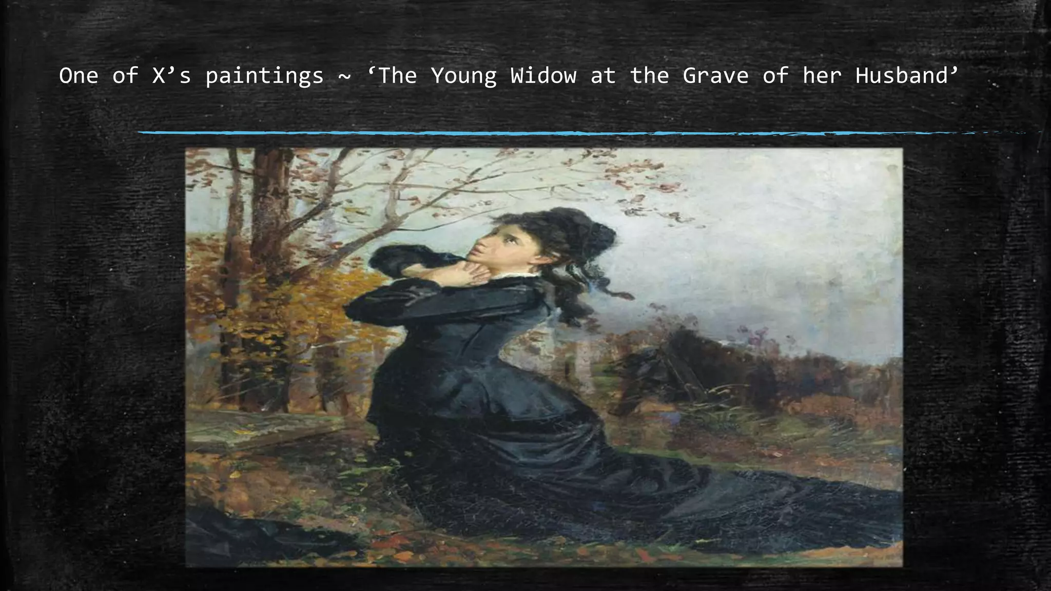 One of X’s paintings ~ ‘The Young Widow at the Grave of her Husband’
 