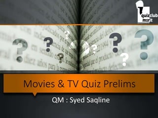 Movies & TV Quiz Prelims
QM : Syed Saqline
 