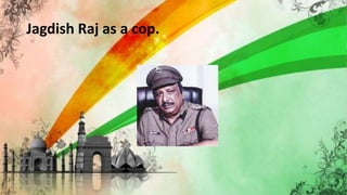 Jagdish Raj as a cop.
 