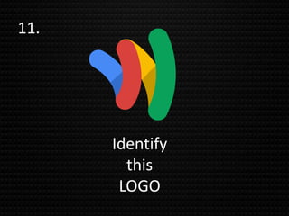 11.
Identify
this
LOGO
 