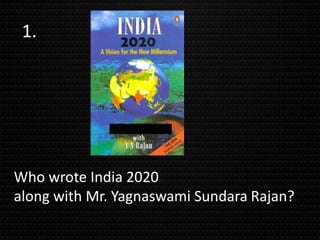 1.
Who wrote India 2020
along with Mr. Yagnaswami Sundara Rajan?
 
