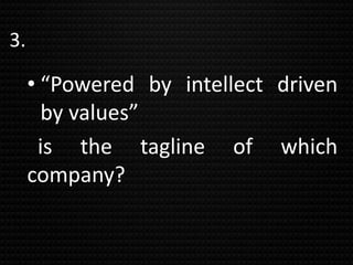 3.
• “Powered by intellect driven
by values”
is the tagline of which
company?
 