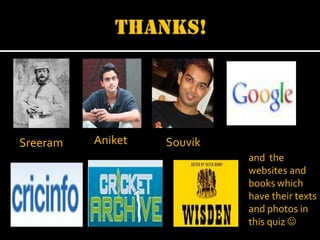 Sreeram

Aniket

Souvik
and the
websites and
books which
have their texts
and photos in
this quiz 

 