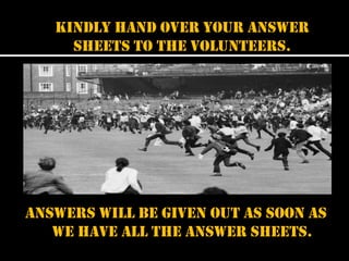 Kindly hand over your answer
sheets to the volunteers.

answers will be given out as soon as
we have all the answer sheets.

 