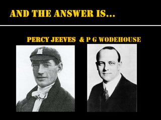 Percy Jeeves & P G Wodehouse

 