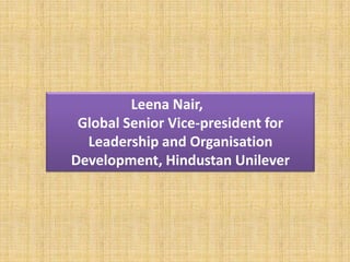 Leena Nair,
 Global Senior Vice-president for
  Leadership and Organisation
Development, Hindustan Unilever
 