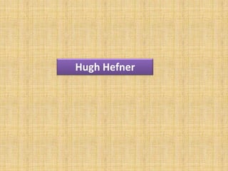 Hugh Hefner
 