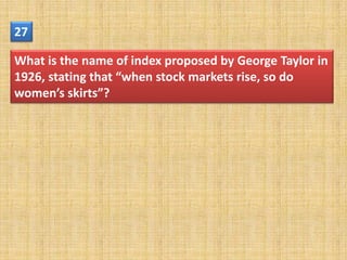 27

What is the name of index proposed by George Taylor in
1926, stating that “when stock markets rise, so do
women’s skirts”?
 