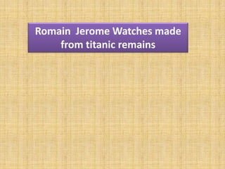 Romain Jerome Watches made
    from titanic remains
 