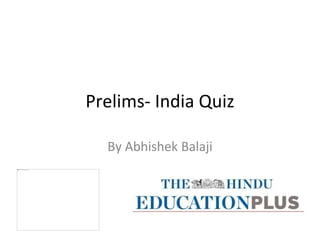 Prelims- India Quiz
By Abhishek Balaji
 