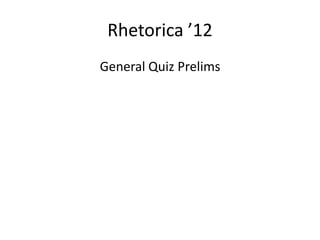 Rhetorica ’12
General Quiz Prelims
 