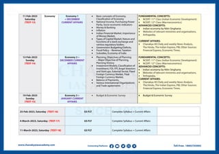 Toll-Free: 18002745005
www.chanakyaiasacademy.com Connecting Platforms
11-Feb-2023
Saturday
(TEST-13)
Economy Economy 1
+ DECEMBER
CURRENT AFFAIRS
• Basic concepts of Economy,
Classification of Economy
• National Income, Purchasing Power
Parity, Socio-economic indicators
• Money & Banking
• Inflation
• Indian Financial Market, Importance
of Money Market,
• Types of Capital Market, Nature and
functions of a stock exchange and
various regulatory bodies.
• Government Budgeting/Deficits,
• Fiscal Policy – Revenue, Taxation
• Subsidies, Economy of India
FUNDAMENTAL CONCEPTS:
• NCERT: 11th
Class (Indian Economic Development)
• NCERT: 12th
Class (Macroeconomics)
ADVANCED CONCEPTS:
• Indian economy by Nitin Singhania
• Websites of relevant ministries and organisations,
• Arthapedia,
CURRENT AFFAIRS:
• Chanakya IAS Daily and weekly News Analysis,
The Hindu, The Indian Express, PIB, Other Sources:
Financial Express, Economic Times.
12-Feb-2023
Sunday
(TEST-14)
Economy 2 +
DECEMBER CURRENT
AFFAIRS
• Planning, Objectives of Planning
– Major Objective of Planning,
Planning History
• Investment Models, Classification of
Investment, FDI, FPI, Angel Investors
and Start-ups, External Sector, Fixed
Foreign Currency Market, Float
Foreign Currency Market,
• Balance of Payments,
• Various International Organizations
and Trade agreements
FUNDAMENTAL CONCEPTS:
• NCERT: 11th
Class (Indian Economic Development)
• NCERT: 12th
Class (Macroeconomics)
ADVANCED CONCEPTS:
• Indian economy by Nitin Singhania
• Websites of relevant ministries and organisations,
• Arthapedia,
CURRENT AFFAIRS:
• Chanakya IAS Daily and weekly News Analysis,
The Hindu, The Indian Express, PIB, Other Sources:
Financial Express, Economic Times.
19-Feb-2023
Sunday
(TEST-15)
Economy 3 +
JANUARY CURRENT
AFFAIRS
• Budget & Economic Survey • Budget & Economic Survey
25-Feb-2023, Saturday (TEST-16) GS FLT Complete Syllabus + Current Affairs
4-March-2023, Saturday (TEST-17) GS FLT Complete Syllabus + Current Affairs
11-March-2023, Saturday (TEST-18) GS FLT Complete Syllabus + Current Affairs
 
