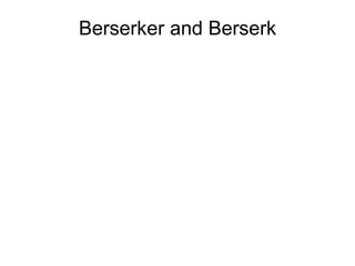 Berserker and Berserk
 