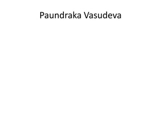 Paundraka Vasudeva
 
