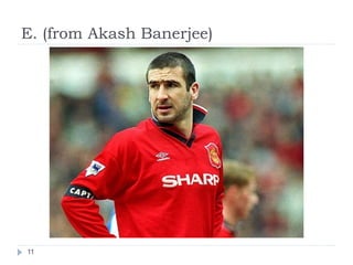 E. (from Akash Banerjee)
11
 