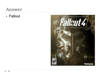 Answer
14
 Fallout
 