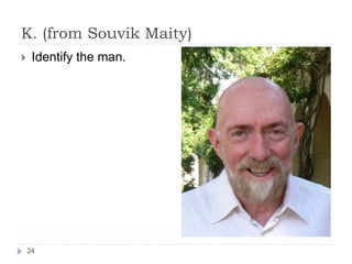 K. (from Souvik Maity)
24
 Identify the man.
 