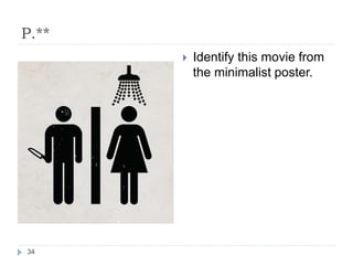 P.**
 Identify this movie from
the minimalist poster.
34
 