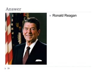 Answer
39
 Ronald Reagan
 
