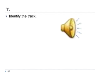 T.
 Identify the track.
42
 