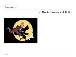 Answer
 The Adventures of Tintin
43
 
