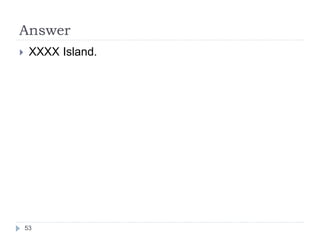 Answer
 XXXX Island.
53
 
