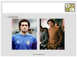  Gaddafi
The Football Quiz
 