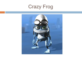 		    Crazy Frog