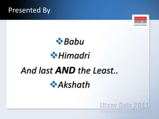 Presented ByBabuHimadriAnd last AND the Least..Akshath