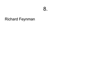 8.
Richard Feynman
 