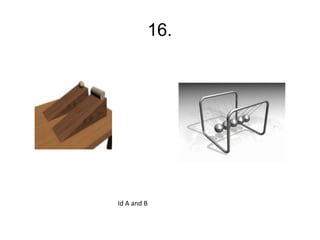 16.




A did the experiment similar to shown in image A
                                            B described the experiment shown in image B.



                               Id A and B
 